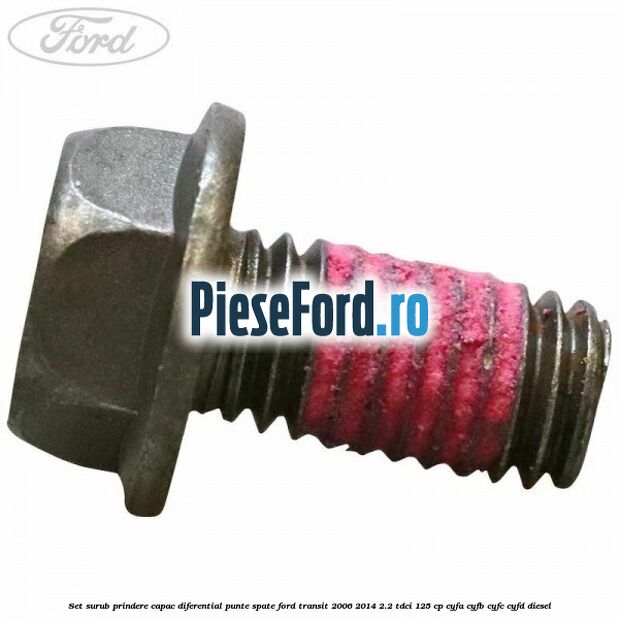 Set surub prindere capac diferential punte spate Ford Transit 2006-2014 2.2 TDCi 125 cp CYFA, CYFB, CYFC, CYFD diesel