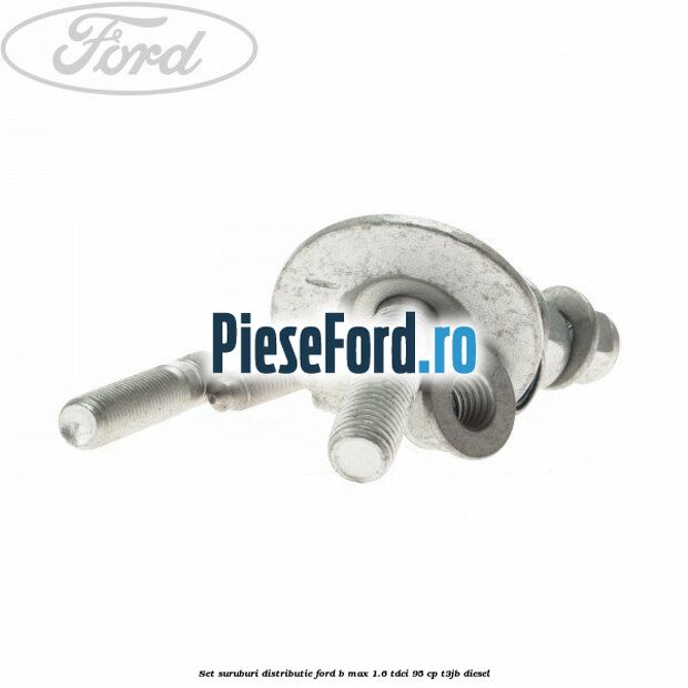 Set suruburi distributie Ford B-Max 1.6 TDCi 95 cp T3JB diesel
