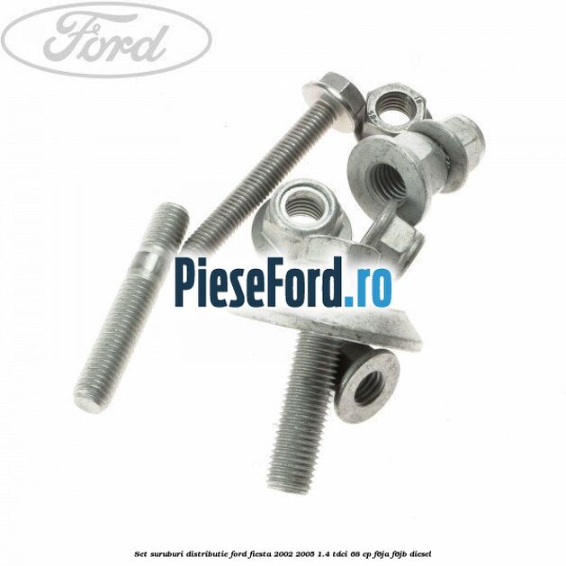 Set suruburi distributie Ford Fiesta 2002-2005 1.4 TDCi 68 cp F6JA, F6JB diesel