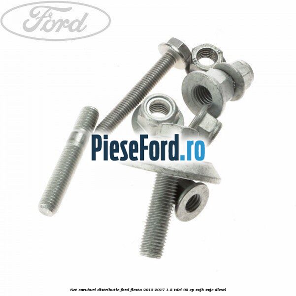 Set suruburi distributie Ford Fiesta 2013-2017 1.5 TDCi 95 cp