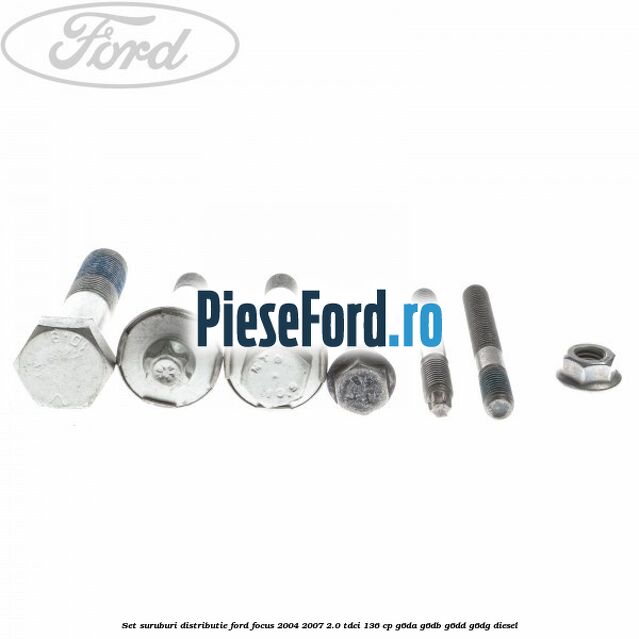 Set suruburi distributie Ford Focus 2004-2007 2.0 TDCi 136 cp G6DA, G6DB, G6DD, G6DG diesel