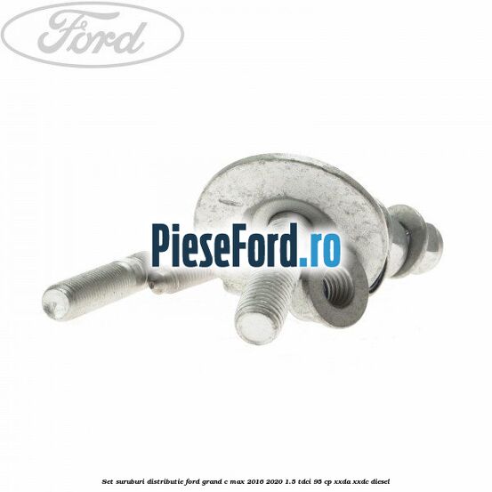 Set suruburi distributie Ford Grand C-Max 2016-2020 1.5 TDCi 95 cp XXDA, XXDC diesel