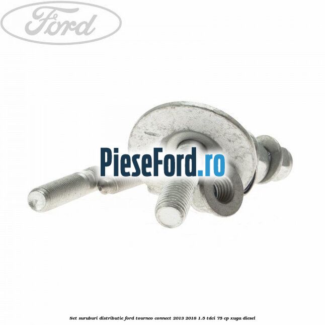 Set suruburi distributie Ford Tourneo Connect 2013-2018 1.5 TDCi 75 cp XUGA diesel