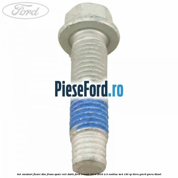 Set suruburi fixare disc frana spate roti duble Ford Transit 2014-2018 2.0 EcoBlue 4x4 130 cp BKRA, YMR6, YMRA diesel