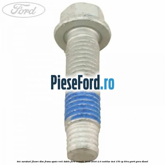 Set suruburi fixare disc frana spate roti duble Ford Transit 2014-2018 2.0 EcoBlue 4x4 170 cp Set suruburi fixare disc frana spate roti duble Ford Transit 2014-2018 2.0 EcoBlue 4x4 170 cp BLRA, YNR6, YNRA diesel