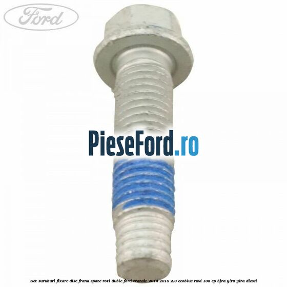 Set suruburi fixare disc frana spate roti duble Ford Transit 2014-2018 2.0 EcoBlue RWD 105 cp BJRA, YLR6, YLRA diesel