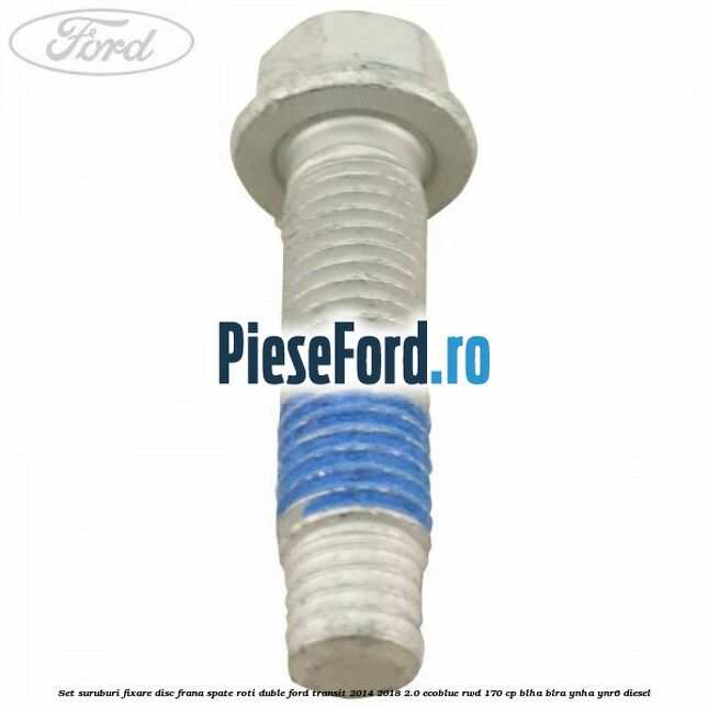 Set suruburi fixare disc frana spate roti duble Ford Transit 2014-2018 2.0 EcoBlue RWD 170 cp Set suruburi fixare disc frana spate roti duble Ford Transit 2014-2018 2.0 EcoBlue RWD 170 cp BLHA, BLRA, YNHA, YNR6 diesel