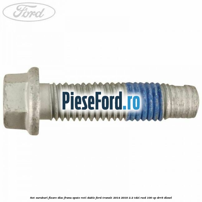 Set suruburi fixare disc frana spate roti duble Ford Transit 2014-2018 2.2 TDCi RWD 100 cp DRR5 diesel