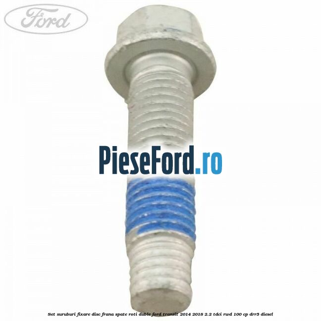 Set suruburi fixare disc frana spate roti duble Ford Transit 2014-2018 2.2 TDCi RWD 100 cp DRR5 diesel