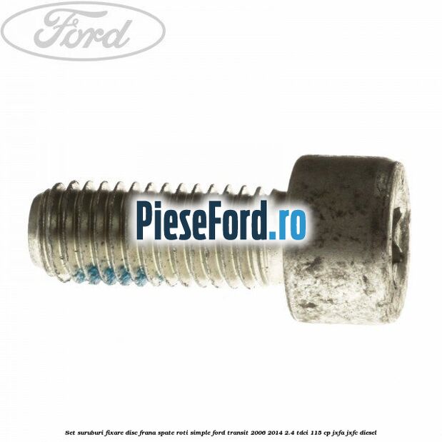Set suruburi fixare disc frana spate roti simple Ford Transit 2006-2014 2.4 TDCi 115 cp JXFA, JXFC diesel