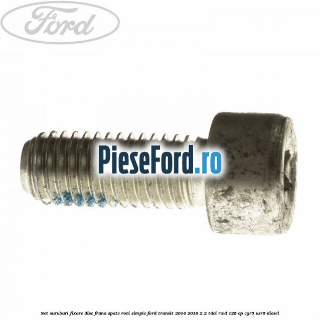 Set suruburi fixare disc frana spate roti simple Ford Transit 2014-2018 2.2 TDCi RWD 125 cp Set suruburi fixare disc frana spate roti simple Ford Transit 2014-2018 2.2 TDCi RWD 125 cp CYR5, USR6 diesel