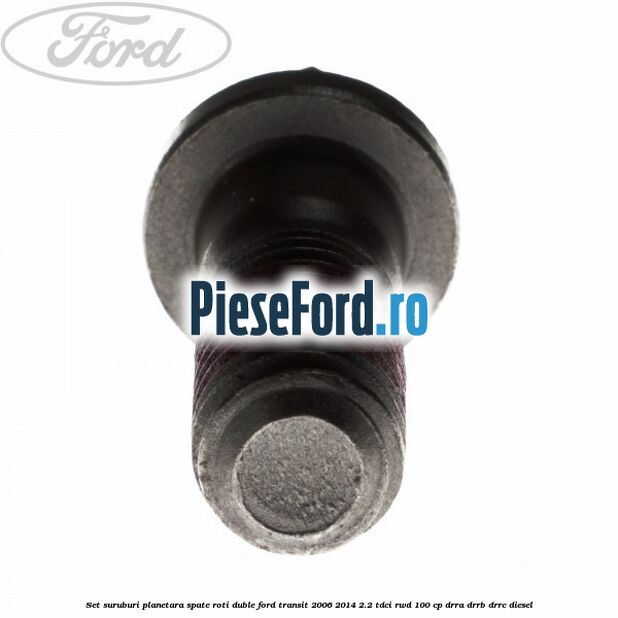 Set suruburi planetara spate, roti duble Ford Transit 2006-2014 2.2 TDCi RWD 100 cp Set suruburi planetara spate, roti duble Ford Transit 2006-2014 2.2 TDCi RWD 100 cp DRRA, DRRB, DRRC diesel