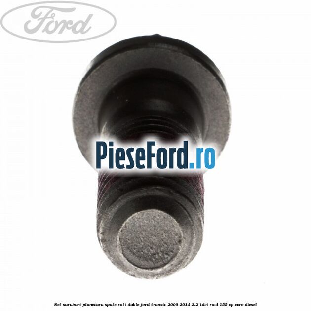 Set suruburi planetara spate, roti duble Ford Transit 2006-2014 2.2 TDCi RWD 155 cp Set suruburi planetara spate, roti duble Ford Transit 2006-2014 2.2 TDCi RWD 155 cp CVRC diesel