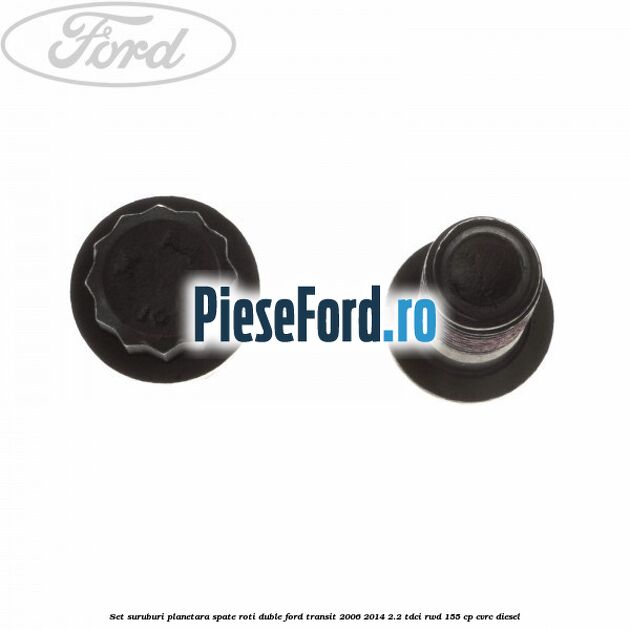 Set suruburi planetara spate, roti duble Ford Transit 2006-2014 2.2 TDCi RWD 155 cp Set suruburi planetara spate, roti duble Ford Transit 2006-2014 2.2 TDCi RWD 155 cp CVRC diesel