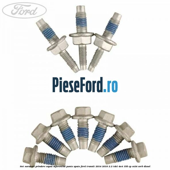 Set suruburi prindere capac diferential punte spate Ford Transit 2014-2018 2.2 TDCi 4x4 155 cp Set suruburi prindere capac diferential punte spate Ford Transit 2014-2018 2.2 TDCi 4x4 155 cp CV24, CVR5 diesel