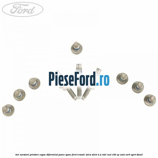 Set suruburi prindere capac diferential punte spate Ford Transit 2014-2018 2.2 TDCi RWD 155 cp Set suruburi prindere capac diferential punte spate Ford Transit 2014-2018 2.2 TDCi RWD 155 cp CV24, CVR5, UYR6 diesel