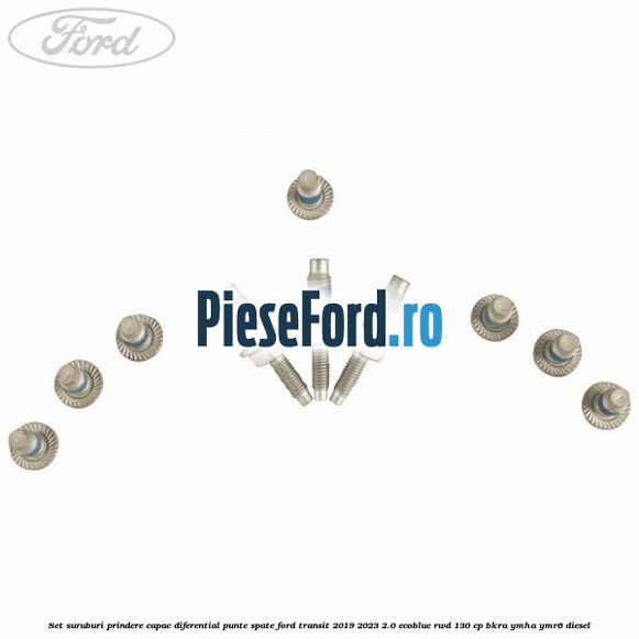 Set suruburi prindere capac diferential punte spate Ford Transit 2019-2023 2.0 EcoBlue RWD 130 cp BKRA, YMHA, YMR6 diesel