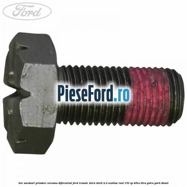 Set suruburi prindere coroana diferential Ford Transit 2014-2018 2.0 EcoBlue RWD 170 cp BLHA, BLRA, YNHA, YNR6 diesel