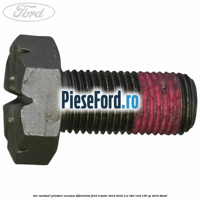 Set suruburi prindere coroana diferential Ford Transit 2014-2018 2.2 TDCi RWD 135 cp Set suruburi prindere coroana diferential Ford Transit 2014-2018 2.2 TDCi RWD 135 cp UHR5 diesel