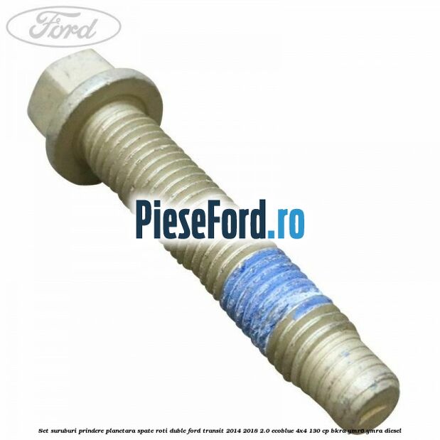Set suruburi prindere planetara spate roti duble Ford Transit 2014-2018 2.0 EcoBlue 4x4 130 cp Set suruburi prindere planetara spate roti duble Ford Transit 2014-2018 2.0 EcoBlue 4x4 130 cp BKRA, YMR6, YMRA diesel