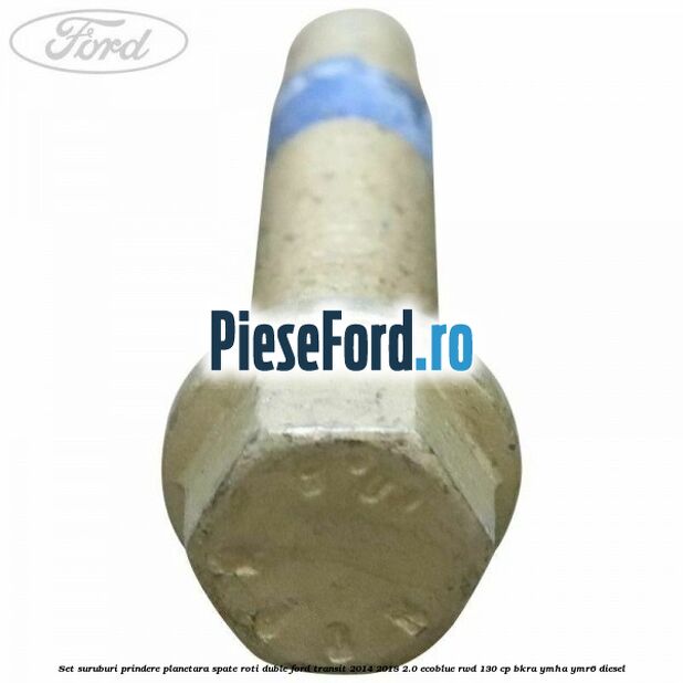 Set suruburi prindere planetara spate roti duble Ford Transit 2014-2018 2.0 EcoBlue RWD 130 cp Set suruburi prindere planetara spate roti duble Ford Transit 2014-2018 2.0 EcoBlue RWD 130 cp BKRA, YMHA, YMR6 diesel