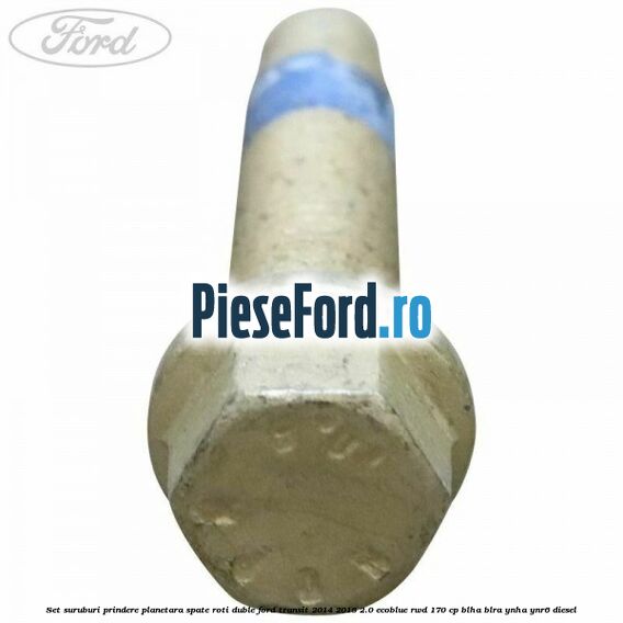 Set suruburi prindere planetara spate roti duble Ford Transit 2014-2018 2.0 EcoBlue RWD 170 cp BLHA, BLRA, YNHA, YNR6 diesel