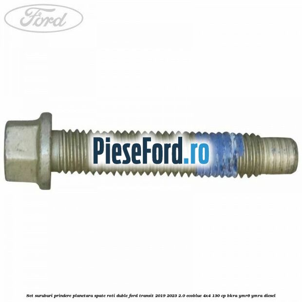 Set suruburi prindere planetara spate roti duble Ford Transit 2019-2023 2.0 EcoBlue 4x4 130 cp BKRA, YMR6, YMRA diesel