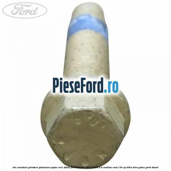 Set suruburi prindere planetara spate roti duble Ford Transit 2019-2023 2.0 EcoBlue RWD 170 cp BLHA, BLRA, YNHA, YNR6 diesel