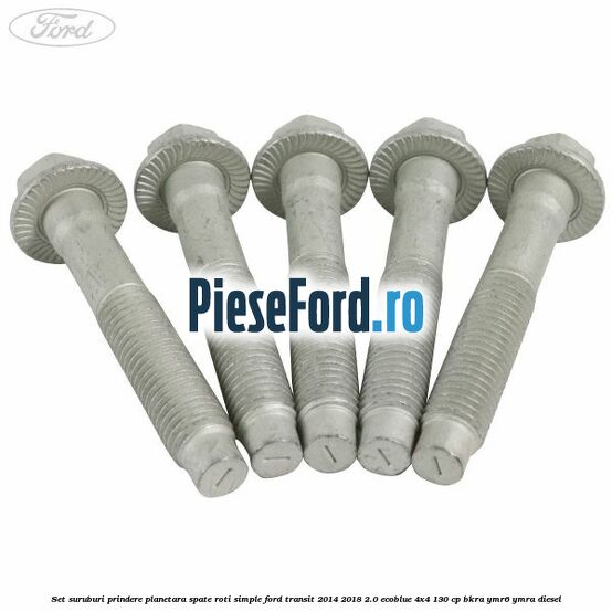 Set suruburi prindere planetara spate roti simple Ford Transit 2014-2018 2.0 EcoBlue 4x4 130 cp BKRA, YMR6, YMRA diesel