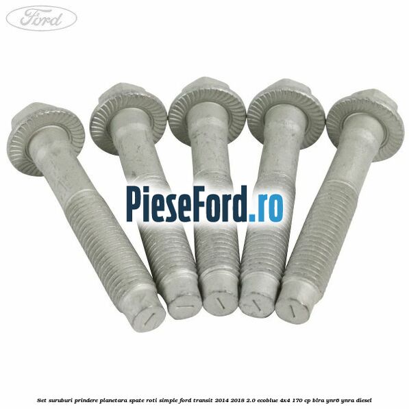 Set suruburi prindere planetara spate roti simple Ford Transit 2014-2018 2.0 EcoBlue 4x4 170 cp BLRA, YNR6, YNRA diesel