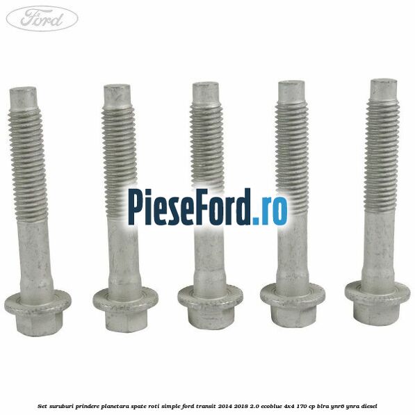 Set suruburi prindere planetara spate roti simple Ford Transit 2014-2018 2.0 EcoBlue 4x4 170 cp BLRA, YNR6, YNRA diesel