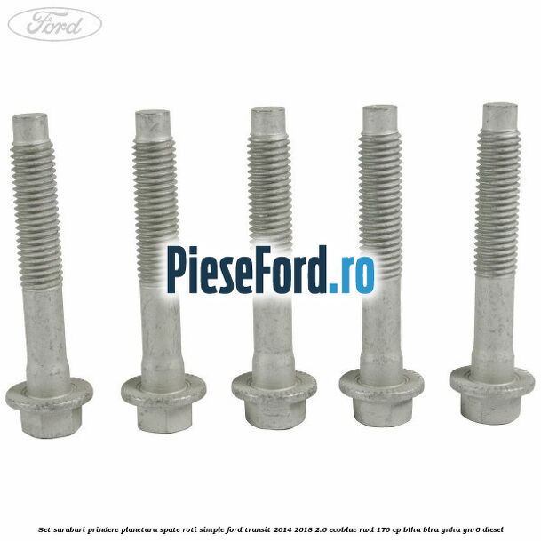 Set suruburi prindere planetara spate roti simple Ford Transit 2014-2018 2.0 EcoBlue RWD 170 cp BLHA, BLRA, YNHA, YNR6 diesel