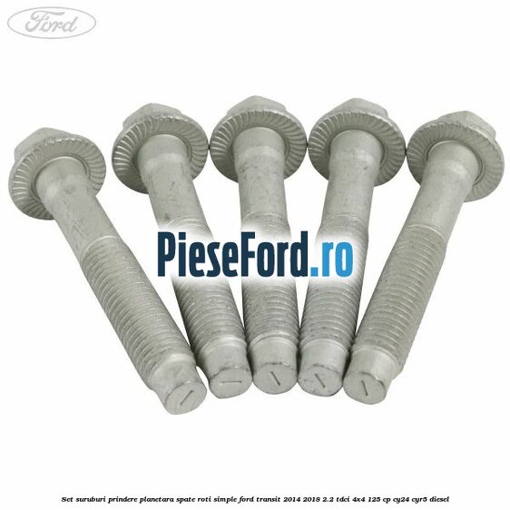 Set suruburi prindere planetara spate roti simple Ford Transit 2014-2018 2.2 TDCi 4x4 125 cp CY24, CYR5 diesel