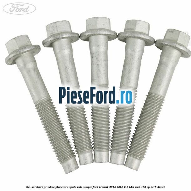 Set suruburi prindere planetara spate roti simple Ford Transit 2014-2018 2.2 TDCi RWD 100 cp Set suruburi prindere planetara spate roti simple Ford Transit 2014-2018 2.2 TDCi RWD 100 cp DRR5 diesel