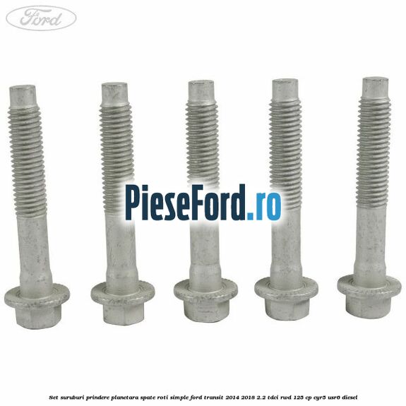 Set suruburi prindere planetara spate roti simple Ford Transit 2014-2018 2.2 TDCi RWD 125 cp Set suruburi prindere planetara spate roti simple Ford Transit 2014-2018 2.2 TDCi RWD 125 cp CYR5, USR6 diesel