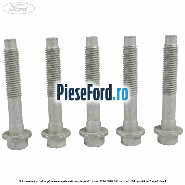Set suruburi prindere planetara spate roti simple Ford Transit 2014-2018 2.2 TDCi RWD 155 cp CV24, CVR5, UYR6 diesel