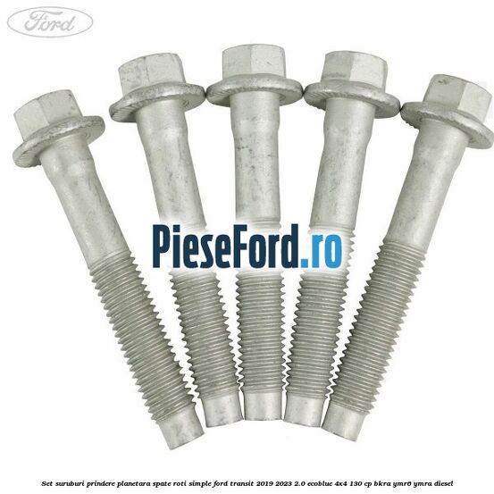 Set suruburi prindere planetara spate roti simple Ford Transit 2019-2023 2.0 EcoBlue 4x4 130 cp BKRA, YMR6, YMRA diesel