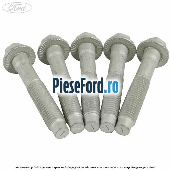 Set suruburi prindere planetara spate roti simple Ford Transit 2019-2023 2.0 EcoBlue 4x4 170 cp BLRA, YNR6, YNRA diesel