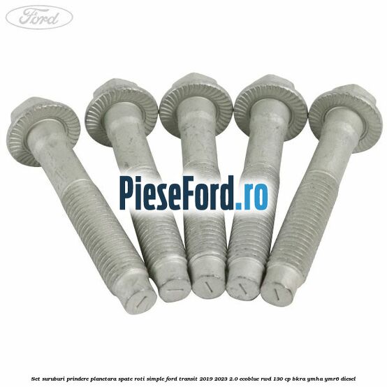 Set suruburi prindere planetara spate roti simple Ford Transit 2019-2023 2.0 EcoBlue RWD 130 cp BKRA, YMHA, YMR6 diesel