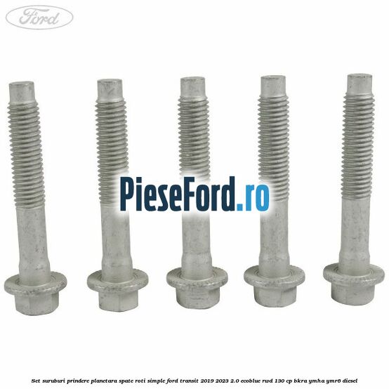 Set suruburi prindere planetara spate roti simple Ford Transit 2019-2023 2.0 EcoBlue RWD 130 cp BKRA, YMHA, YMR6 diesel
