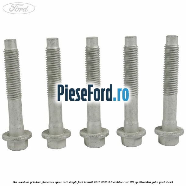 Set suruburi prindere planetara spate roti simple Ford Transit 2019-2023 2.0 EcoBlue RWD 170 cp BLHA, BLRA, YNHA, YNR6 diesel