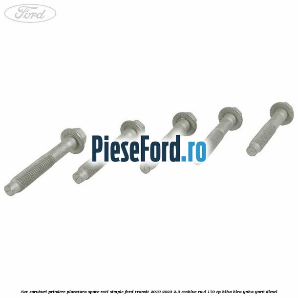 Set suruburi prindere planetara spate roti simple Ford Transit 2019-2023 2.0 EcoBlue RWD 170 cp BLHA, BLRA, YNHA, YNR6 diesel