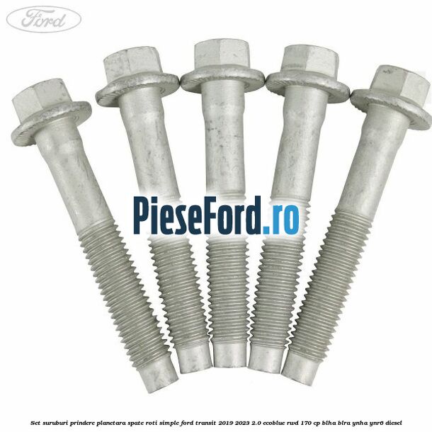 Set suruburi prindere planetara spate roti simple Ford Transit 2019-2023 2.0 EcoBlue RWD 170 cp BLHA, BLRA, YNHA, YNR6 diesel