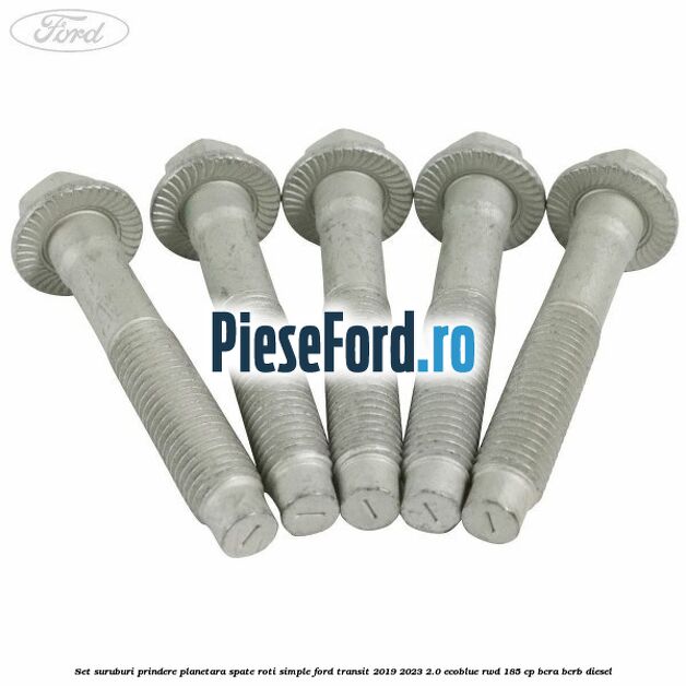 Set suruburi prindere planetara spate roti simple Ford Transit 2019-2023 2.0 EcoBlue RWD 185 cp BCRA, BCRB diesel