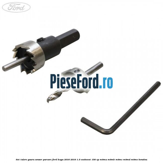 Set taiere gaura senzor parcare Ford Kuga 2016-2018 1.5 EcoBoost 150 cp Set taiere gaura senzor parcare Ford Kuga 2016-2018 1.5 EcoBoost 150 cp M8MA, M8MB, M8MC, M8MD, M8ME benzina