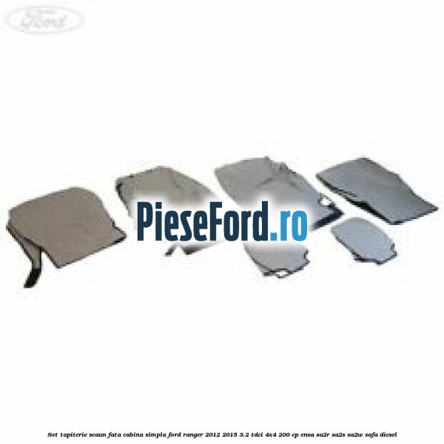 Set tapiterie scaun fata cabina simpla Ford Ranger 2012-2015 3.2 TDCi 4x4 200 cp ENSA, SA2R, SA2S, SA2W, SAFA diesel