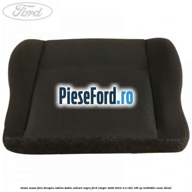 Sezut scaun fata dreapta cabina dubla culoare negru Ford Ranger 2006-2012 3.0 TDCi 156 cp MD30DITC, WEAT diesel