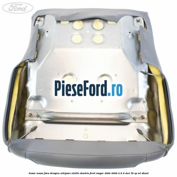 Sezut scaun fata dreapta echipare vinilin deschis Ford Ranger 2002-2006 2.5 D 4x4 78 cp WL diesel