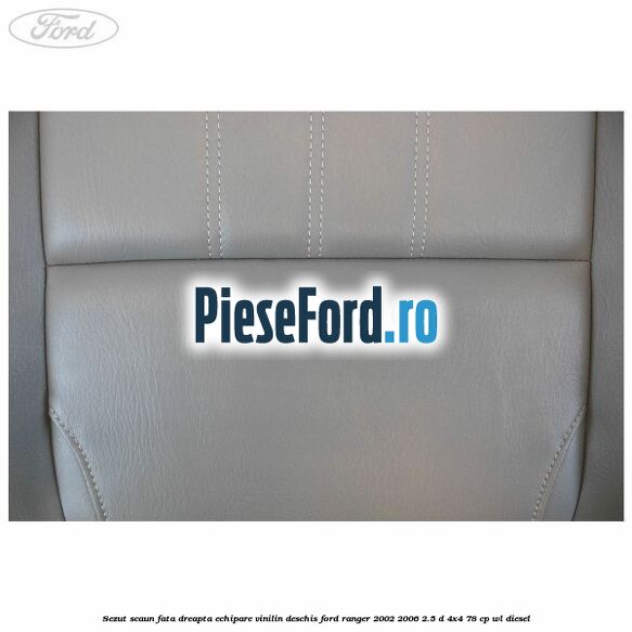 Sezut scaun fata dreapta echipare vinilin deschis Ford Ranger 2002-2006 2.5 D 4x4 78 cp WL diesel