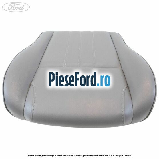 Sezut scaun fata dreapta echipare vinilin deschis Ford Ranger 2002-2006 2.5 D 78 cp WL diesel